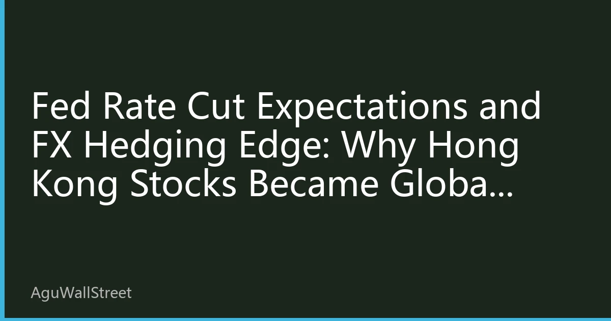 Fed Rate Cut Expectations and FX Hedging Edge: Why Hong Kong Stocks Became Global Capital's Safe Haven in August