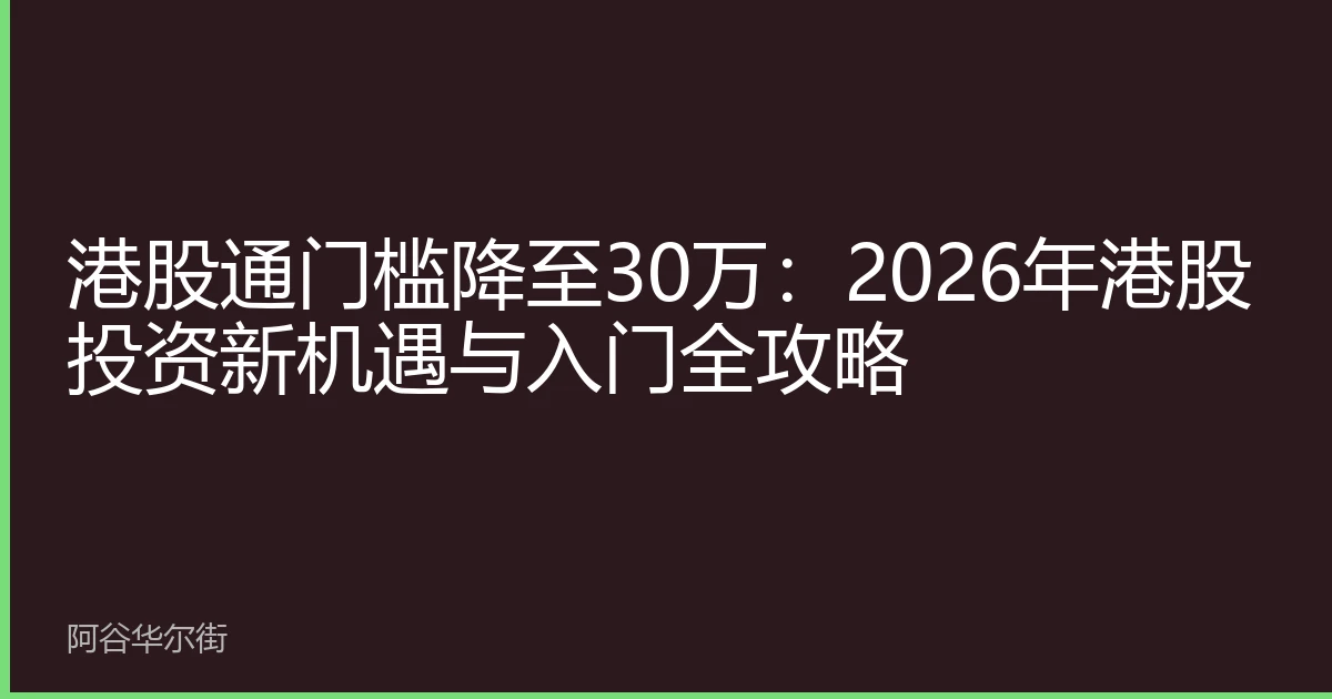 港股通门槛降至30万:2026年港股投资新机遇与入门全攻略