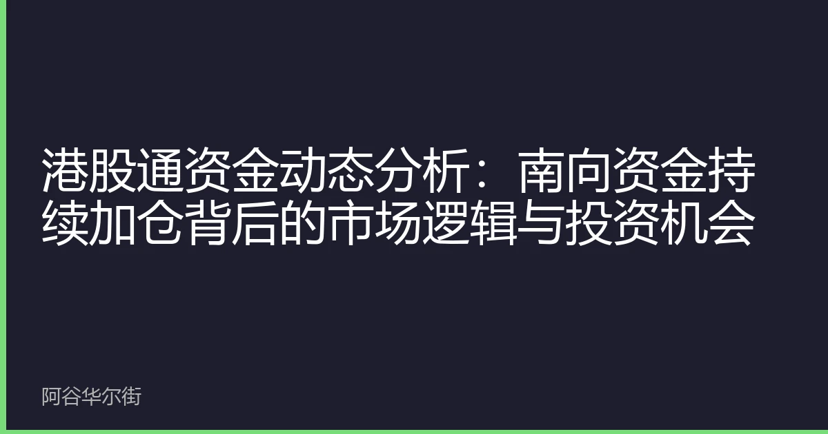 港股通资金动态分析：南向资金持续加仓背后的市场逻辑与投资机会