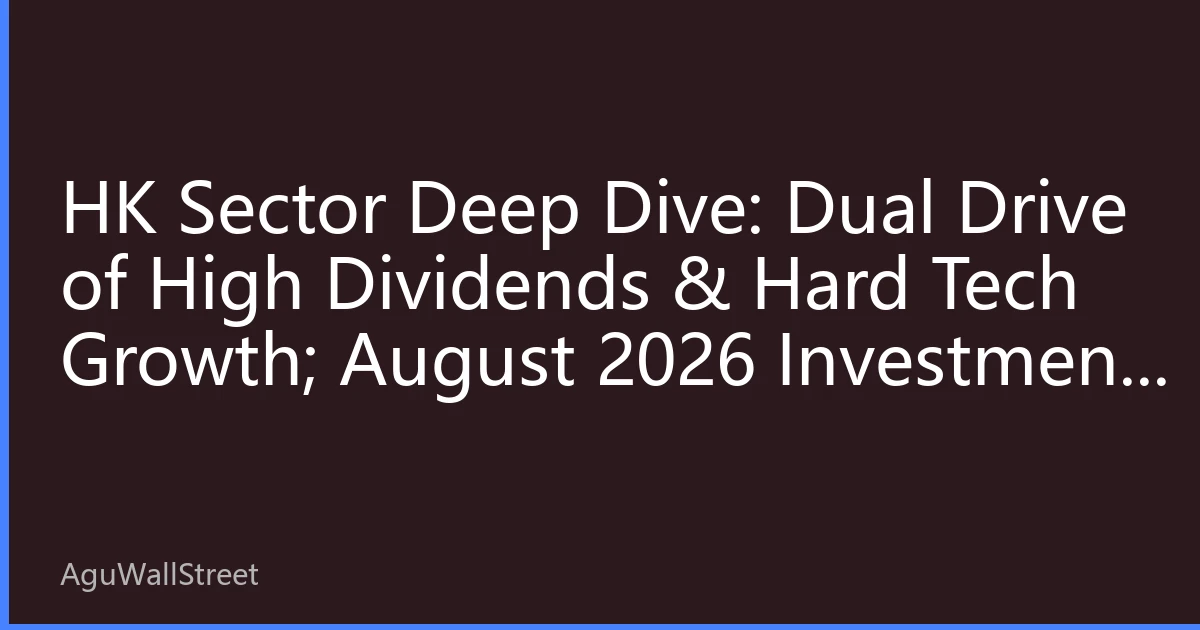 HK Sector Deep Dive: Dual Drive of High Dividends & Hard Tech Growth; August 2026 Investment Themes Emerge