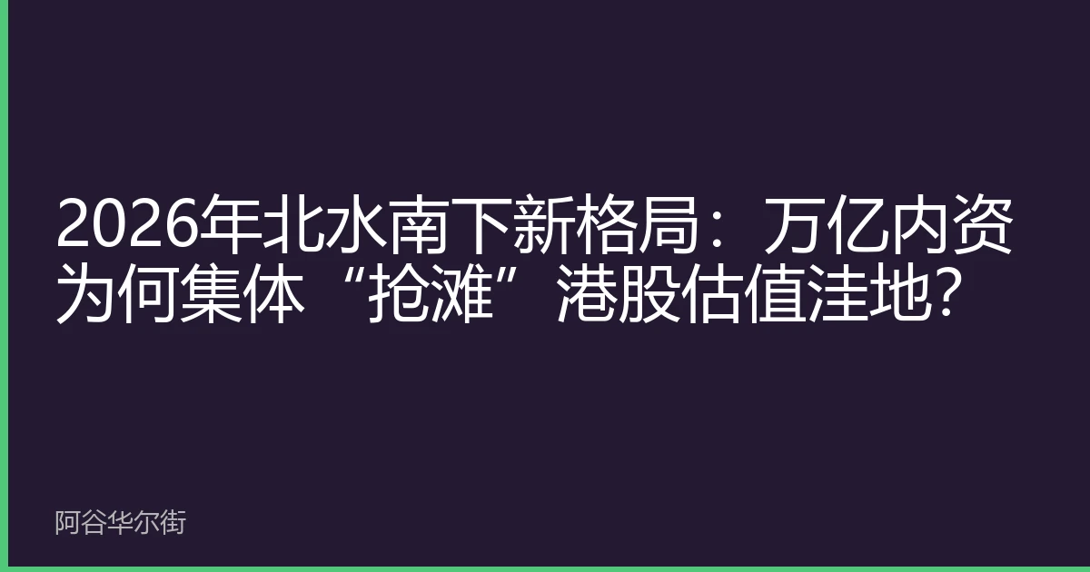 2026年北水南下新格局:万亿内资为何集体“抢滩”港股估值洼地?
