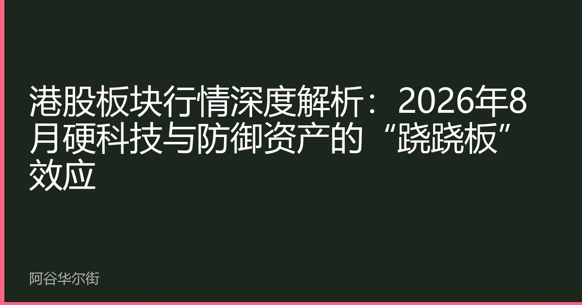 港股板块行情深度解析:2026年8月硬科技与防御资产的“跷跷板”效应
