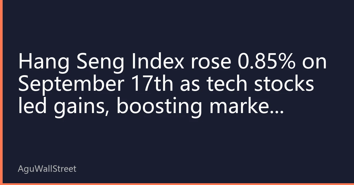 Hang Seng Index rose 0.85% on September 17th as tech stocks led gains, boosting market sentiment