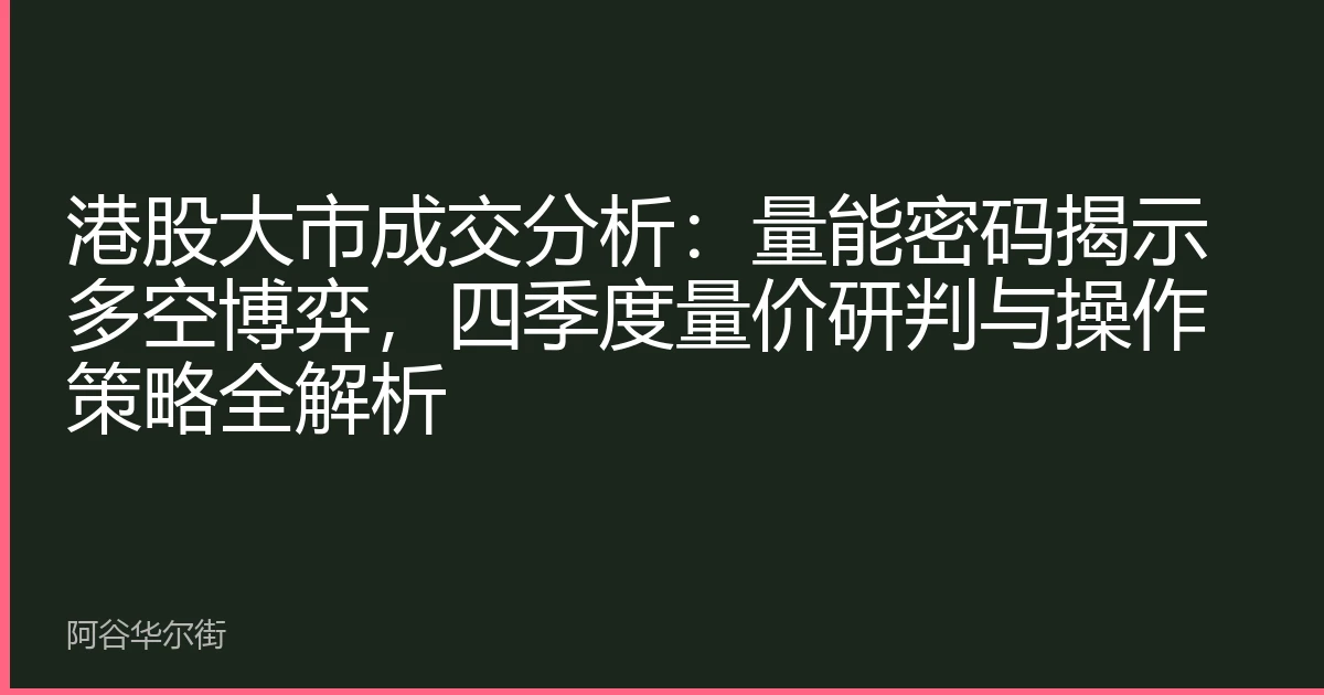 港股大市成交分析:量能密码揭示多空博弈,四季度量价研判与操作策略全解析