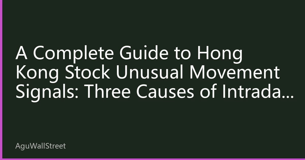 A Complete Guide to Hong Kong Stock Unusual Movement Signals: Three Causes of Intraday Stock Moves, a Five-Step Verification Method, and Capturing Trading Opportunities in Practice