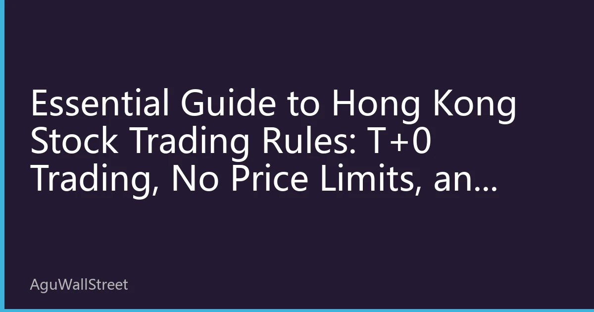 Essential Guide to Hong Kong Stock Trading Rules: T+0 Trading, No Price Limits, and Odd Lots — 8 Must-Know Tips for Beginners