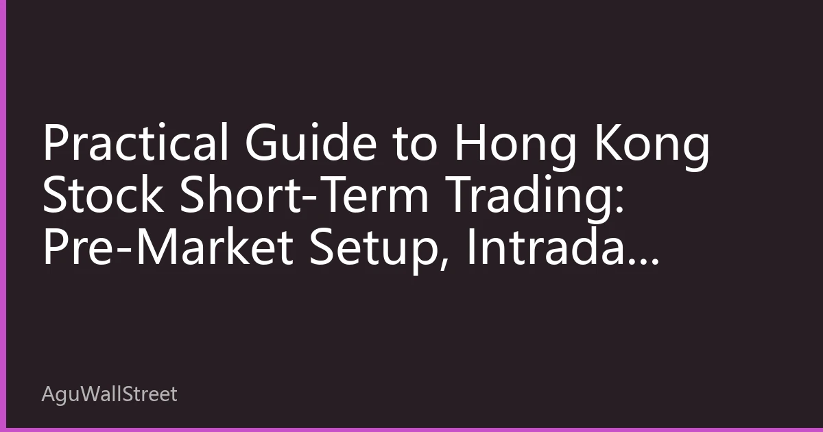 Practical Guide to Hong Kong Stock Short-Term Trading: Pre-Market Setup, Intraday Execution & Risk Discipline — A Complete Breakdown of Short-Term Trading Rhythm under the T+0 Mechanism