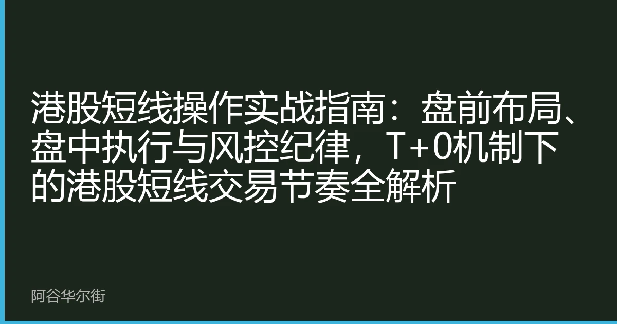 港股短线操作实战指南:盘前布局、盘中执行与风控纪律,T+0机制下的港股短线交易节奏全解析