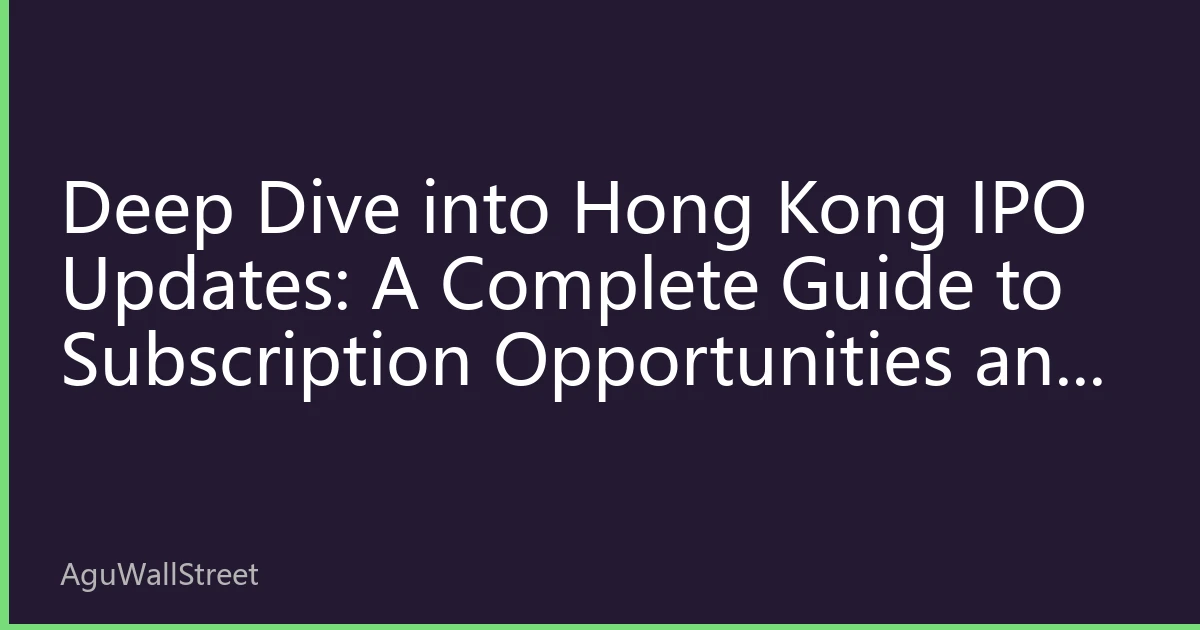 Deep Dive into Hong Kong IPO Updates: A Complete Guide to Subscription Opportunities and Break-Issue Risks as the Q4 IPO Window Nears and A+H Listings Heat Up